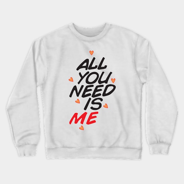 ALL YOU NEED IS ME Crewneck Sweatshirt by annaandron